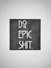 Load image into Gallery viewer, Do Epic Shit - Metal Sign - Positive Metal Wall Art- Epic Sign - Office Sign - Positive Vibes Only -
