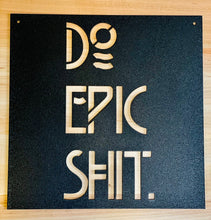Load image into Gallery viewer, Do Epic Shit - Metal Sign - Positive Metal Wall Art- Epic Sign - Office Sign - Positive Vibes Only -
